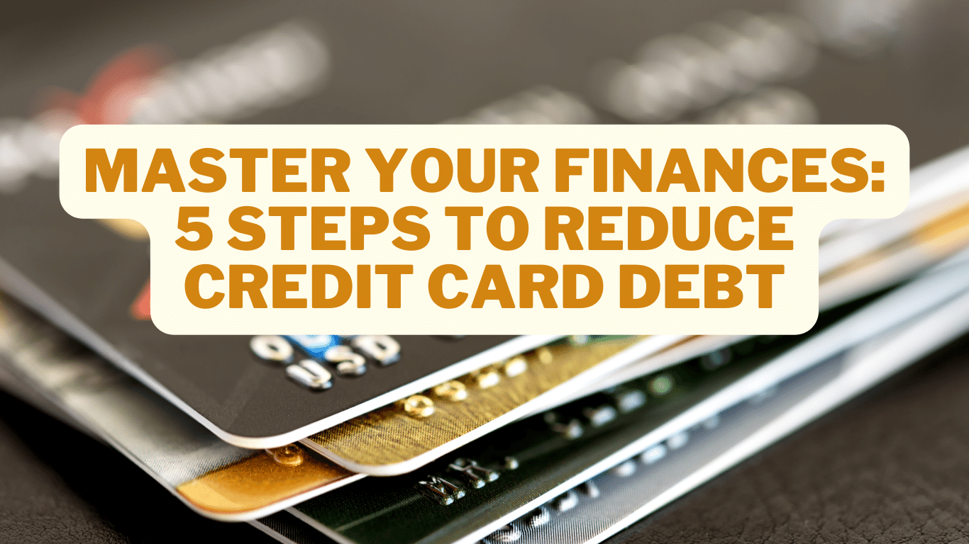 Master Your Finances: 5 Steps to Reduce Credit Card Debt